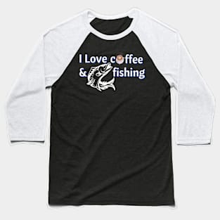 I Love Coffee & Fishing Baseball T-Shirt